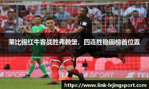 莱比锡红牛客战胜弗赖堡，四连胜稳固榜首位置