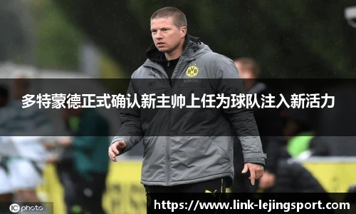 多特蒙德正式确认新主帅上任为球队注入新活力